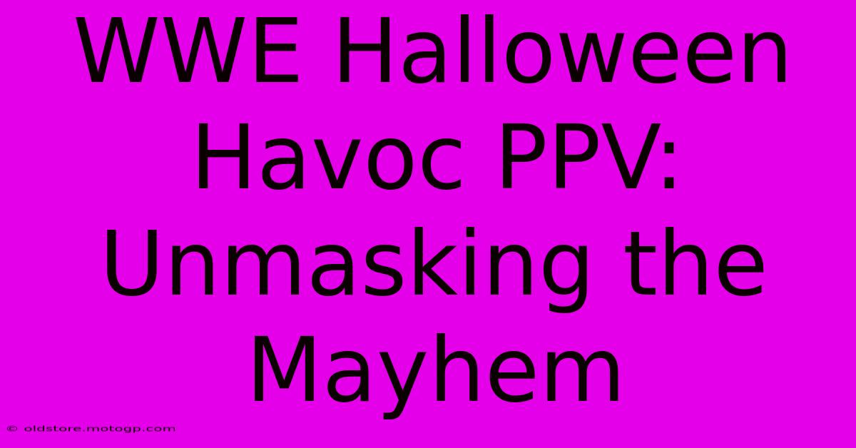 WWE Halloween Havoc PPV: Unmasking The Mayhem