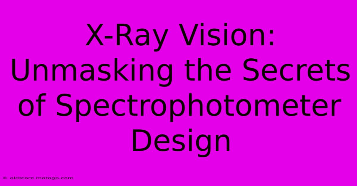 X-Ray Vision: Unmasking The Secrets Of Spectrophotometer Design