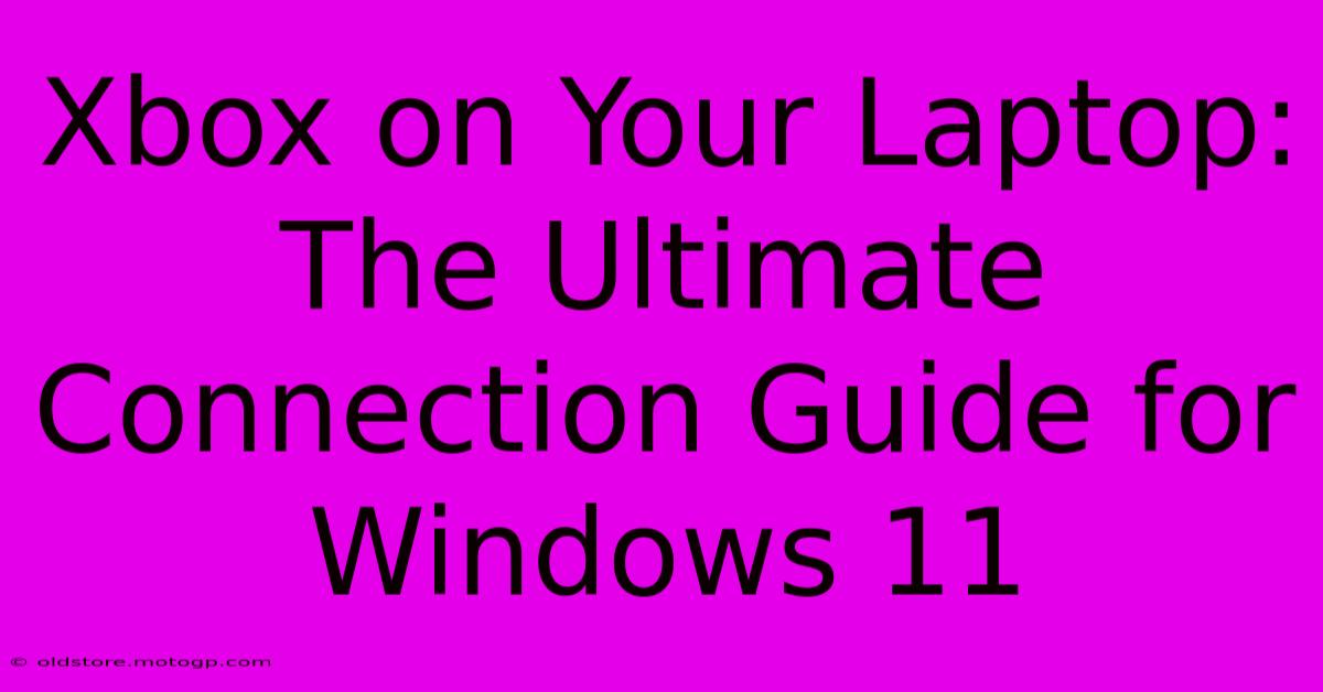 Xbox On Your Laptop: The Ultimate Connection Guide For Windows 11