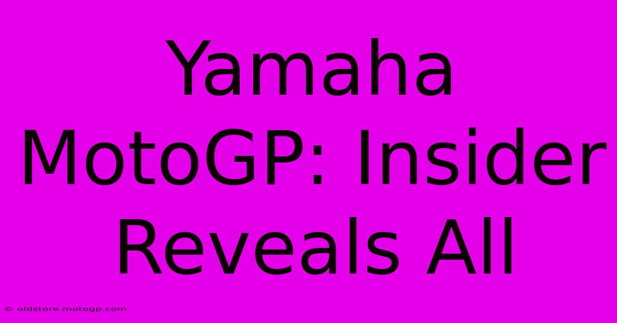 Yamaha MotoGP: Insider Reveals All