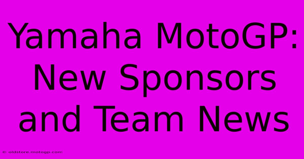 Yamaha MotoGP:  New Sponsors And Team News