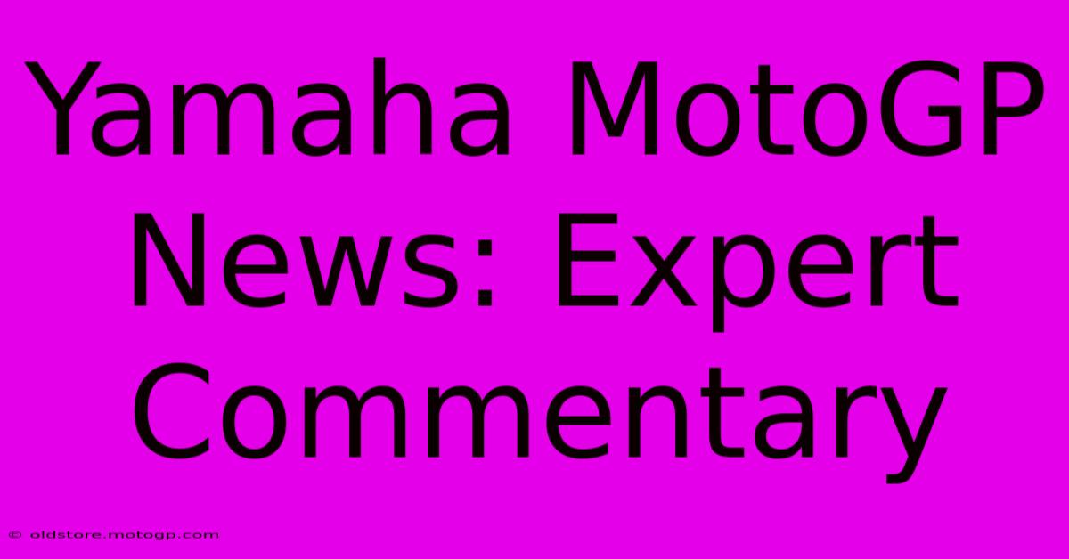 Yamaha MotoGP News: Expert Commentary