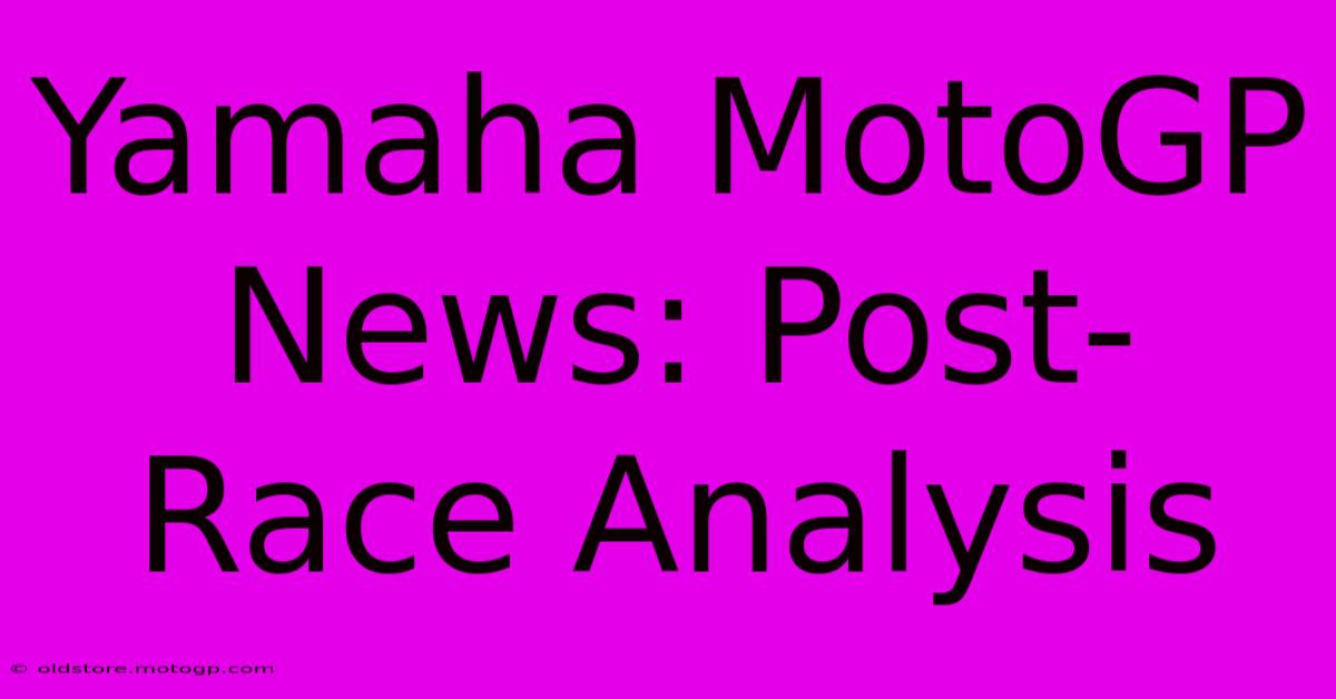 Yamaha MotoGP News: Post-Race Analysis