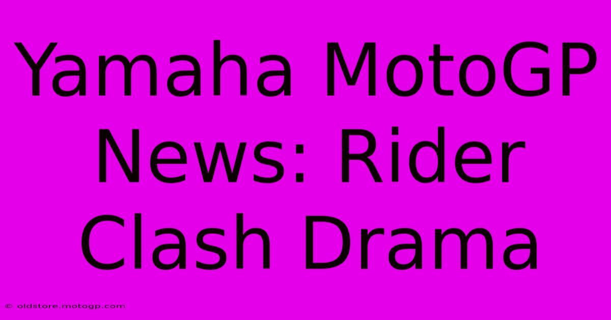 Yamaha MotoGP News: Rider Clash Drama