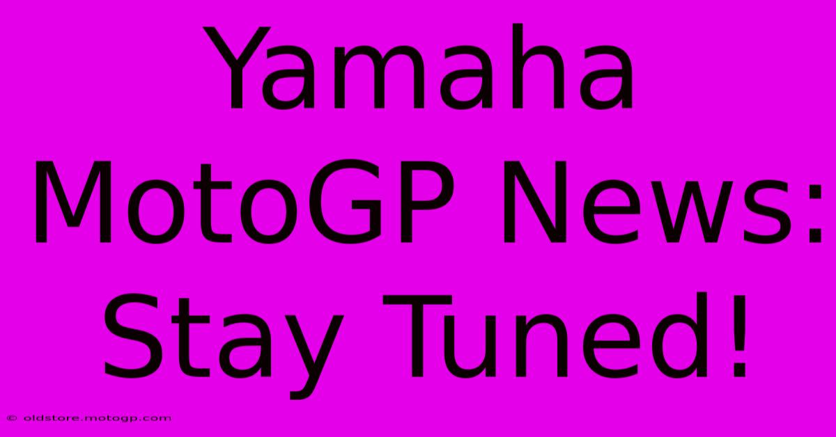 Yamaha MotoGP News: Stay Tuned!