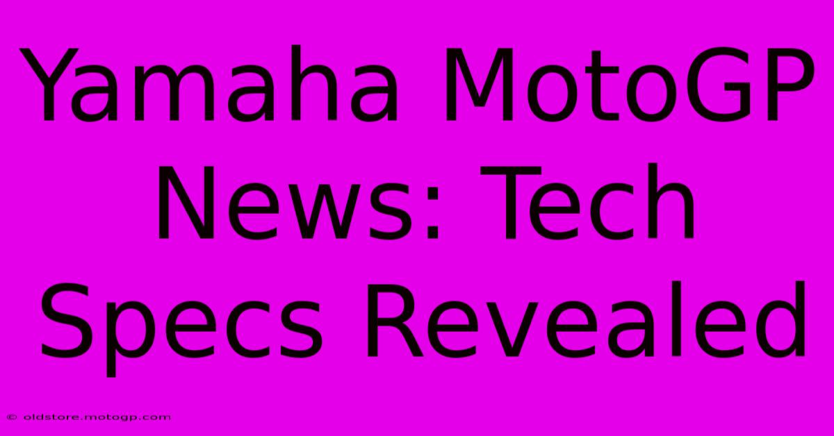 Yamaha MotoGP News: Tech Specs Revealed