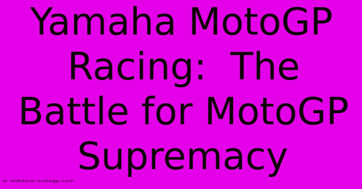 Yamaha MotoGP Racing:  The Battle For MotoGP Supremacy