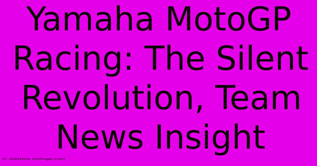 Yamaha MotoGP Racing: The Silent Revolution, Team News Insight