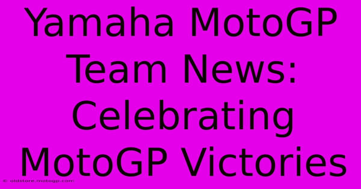 Yamaha MotoGP Team News:  Celebrating MotoGP Victories