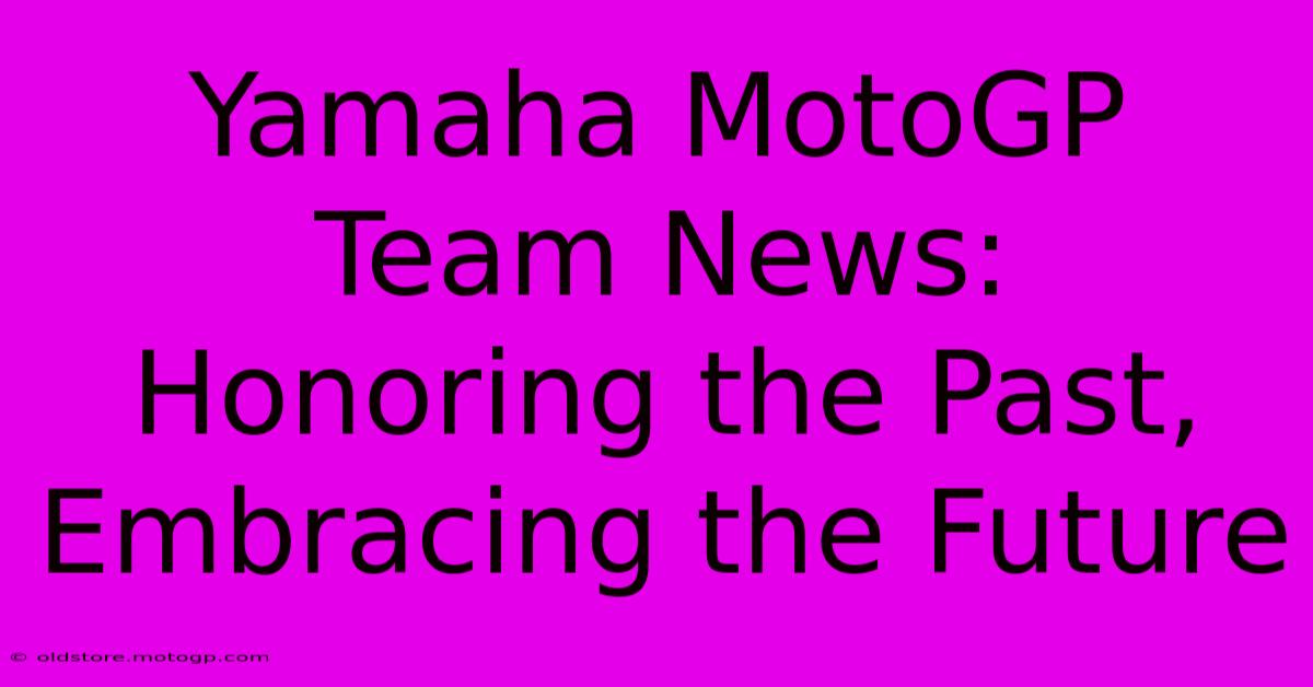 Yamaha MotoGP Team News:  Honoring The Past, Embracing The Future