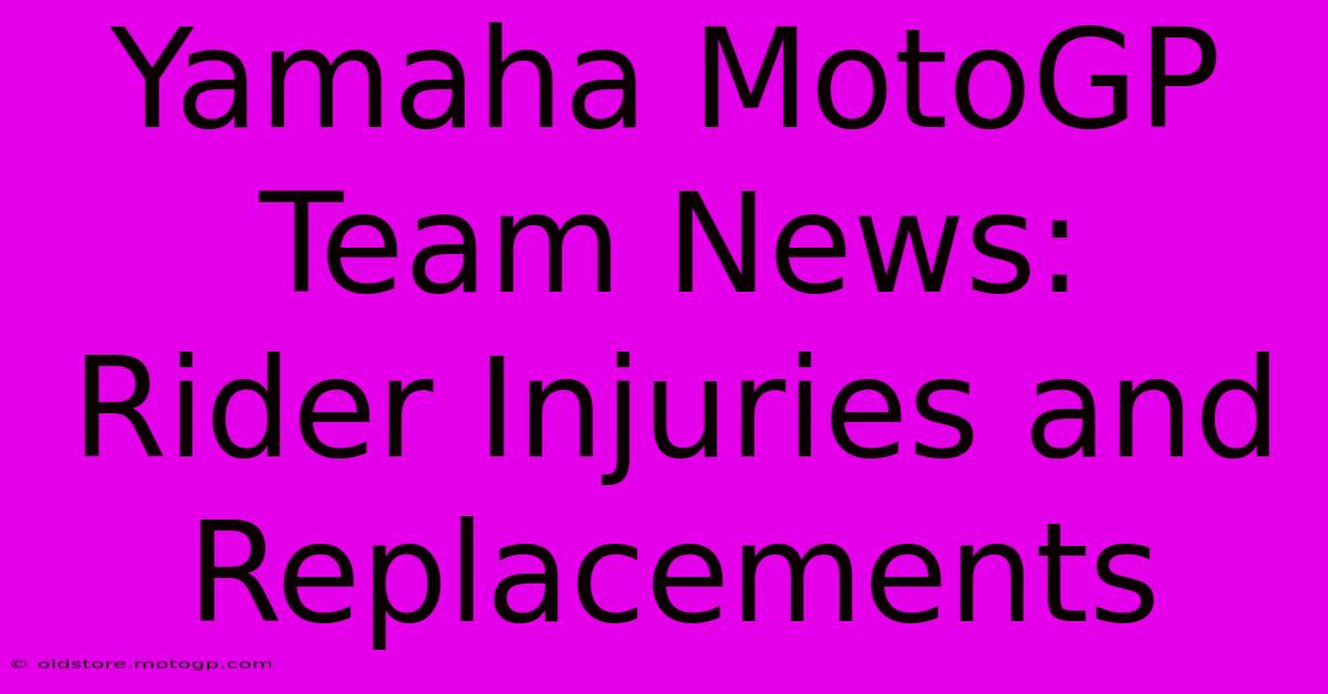 Yamaha MotoGP Team News:  Rider Injuries And Replacements