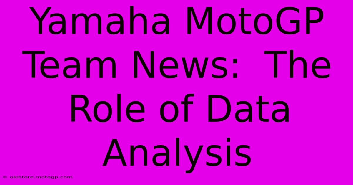 Yamaha MotoGP Team News:  The Role Of Data Analysis