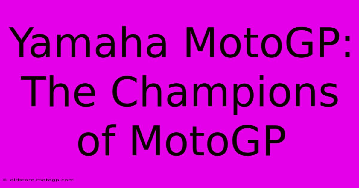 Yamaha MotoGP:  The Champions Of MotoGP