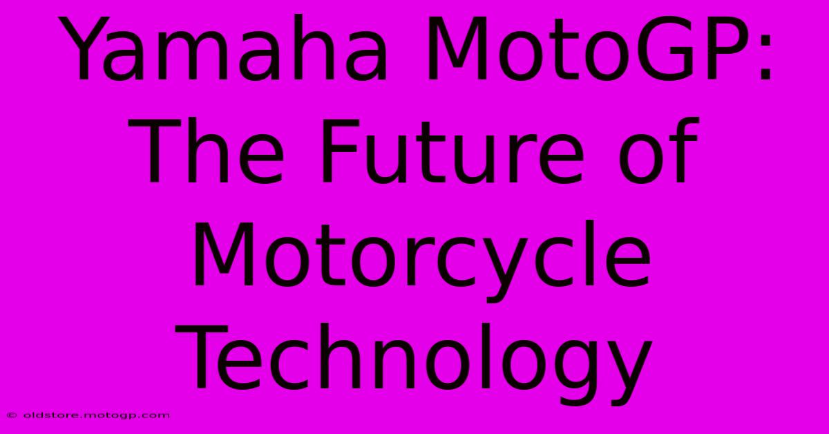 Yamaha MotoGP:  The Future Of Motorcycle Technology