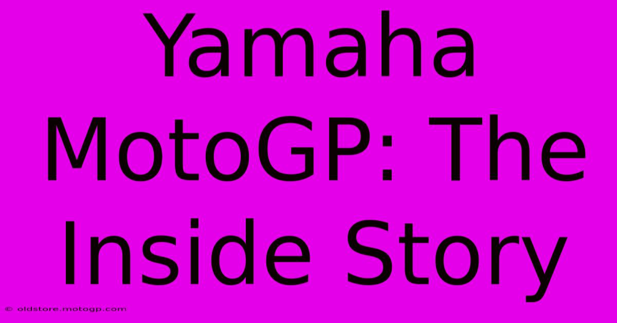 Yamaha MotoGP: The Inside Story