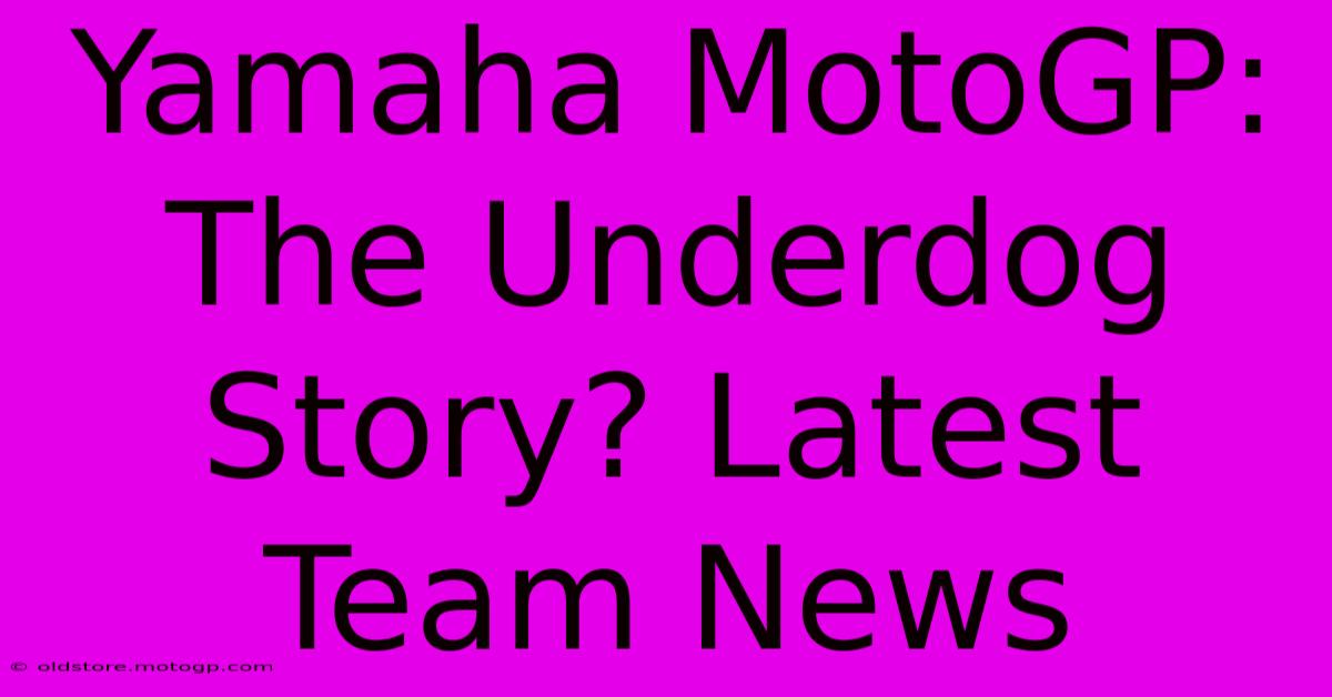 Yamaha MotoGP: The Underdog Story? Latest Team News