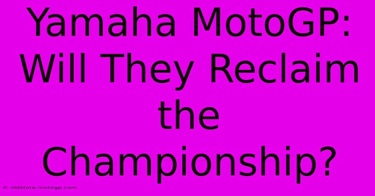 Yamaha MotoGP:  Will They Reclaim The Championship?