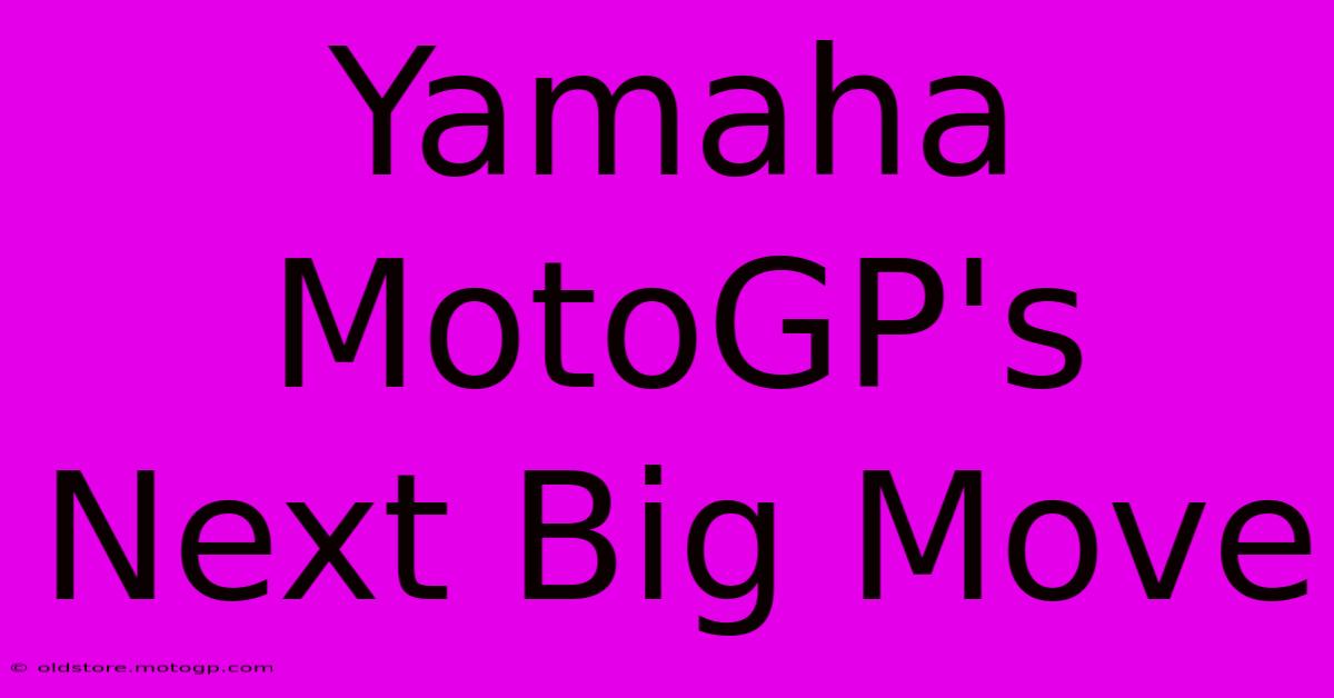 Yamaha MotoGP's Next Big Move