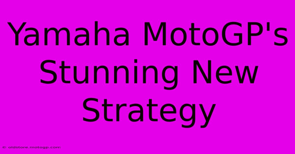 Yamaha MotoGP's Stunning New Strategy