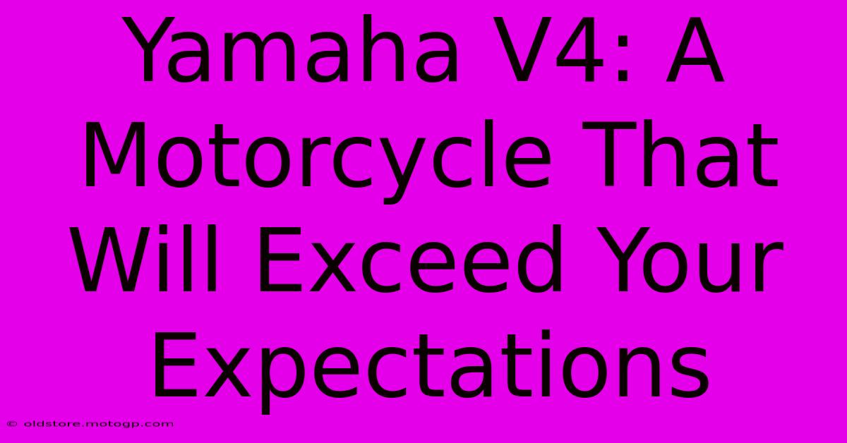 Yamaha V4: A Motorcycle That Will Exceed Your Expectations