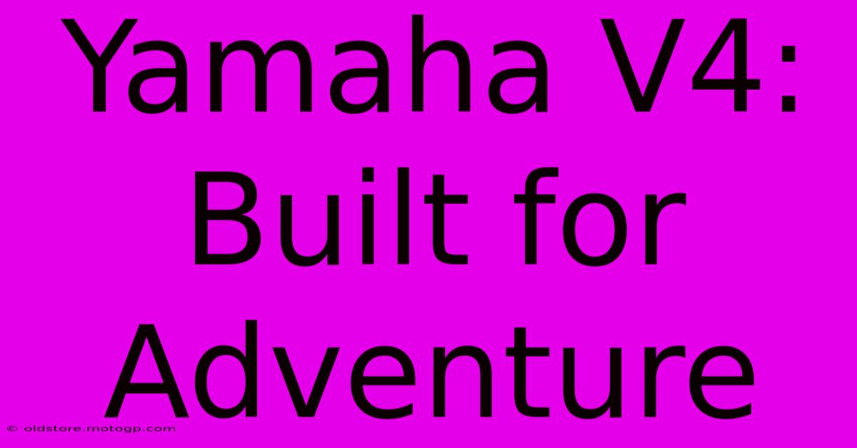 Yamaha V4: Built For Adventure