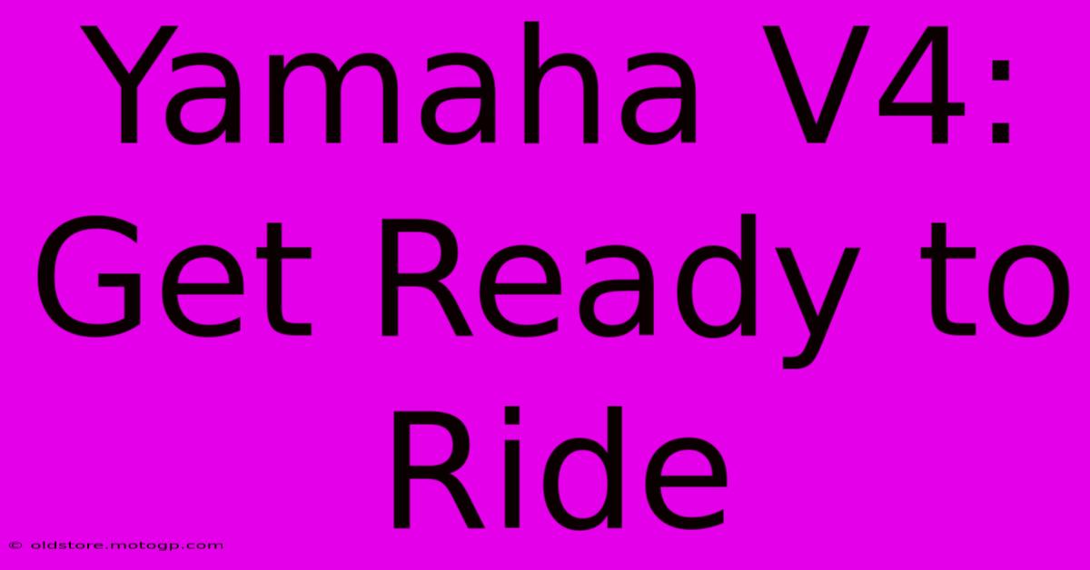 Yamaha V4: Get Ready To Ride