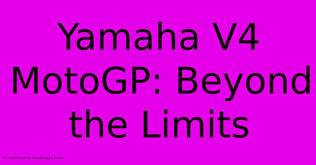 Yamaha V4 MotoGP: Beyond The Limits