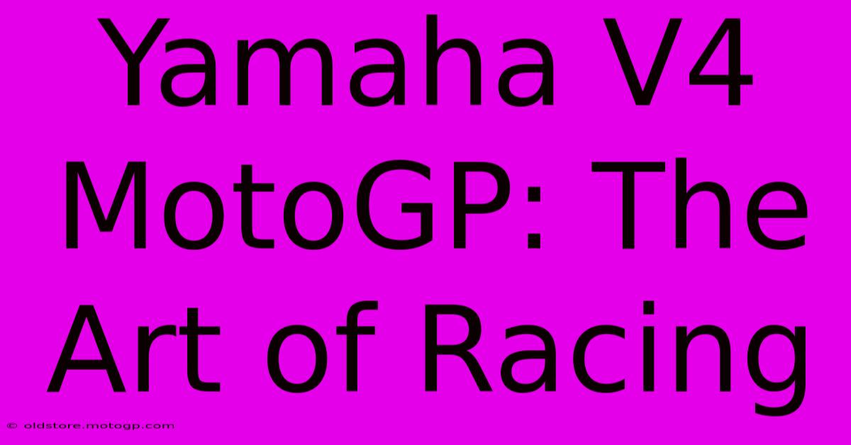 Yamaha V4 MotoGP: The Art Of Racing