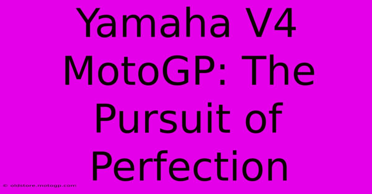 Yamaha V4 MotoGP: The Pursuit Of Perfection