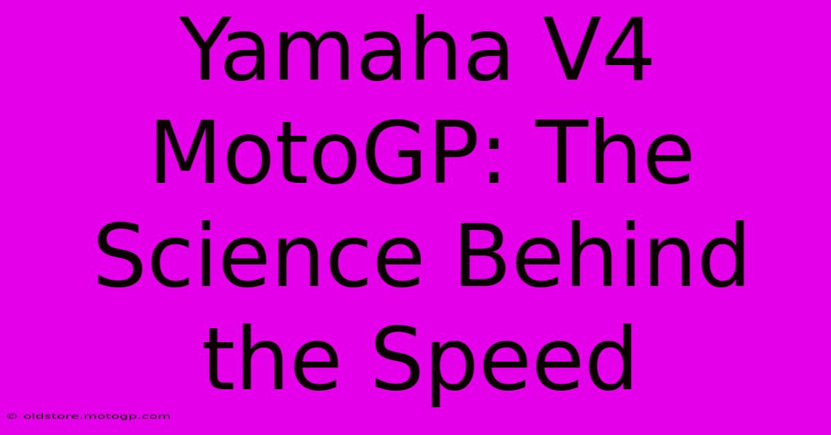 Yamaha V4 MotoGP: The Science Behind The Speed