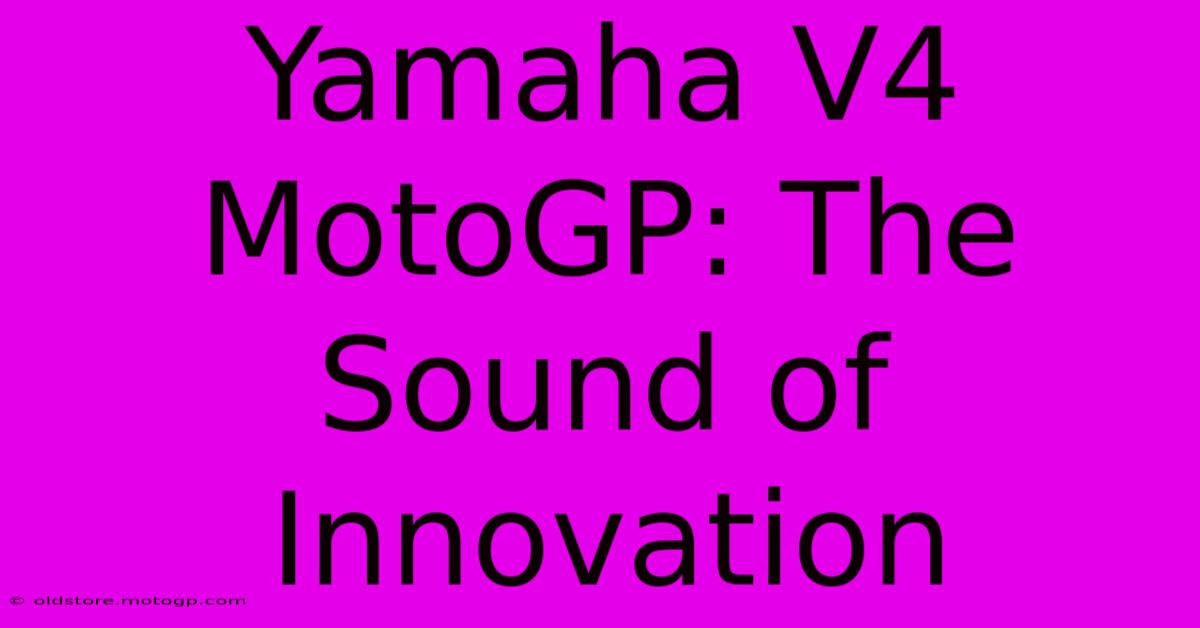 Yamaha V4 MotoGP: The Sound Of Innovation