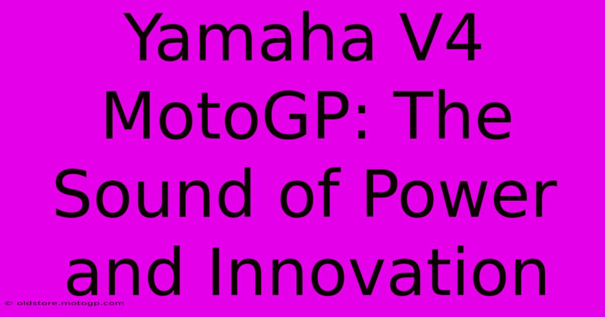 Yamaha V4 MotoGP: The Sound Of Power And Innovation