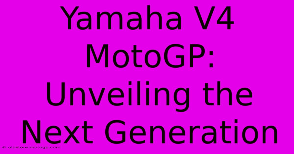 Yamaha V4 MotoGP: Unveiling The Next Generation