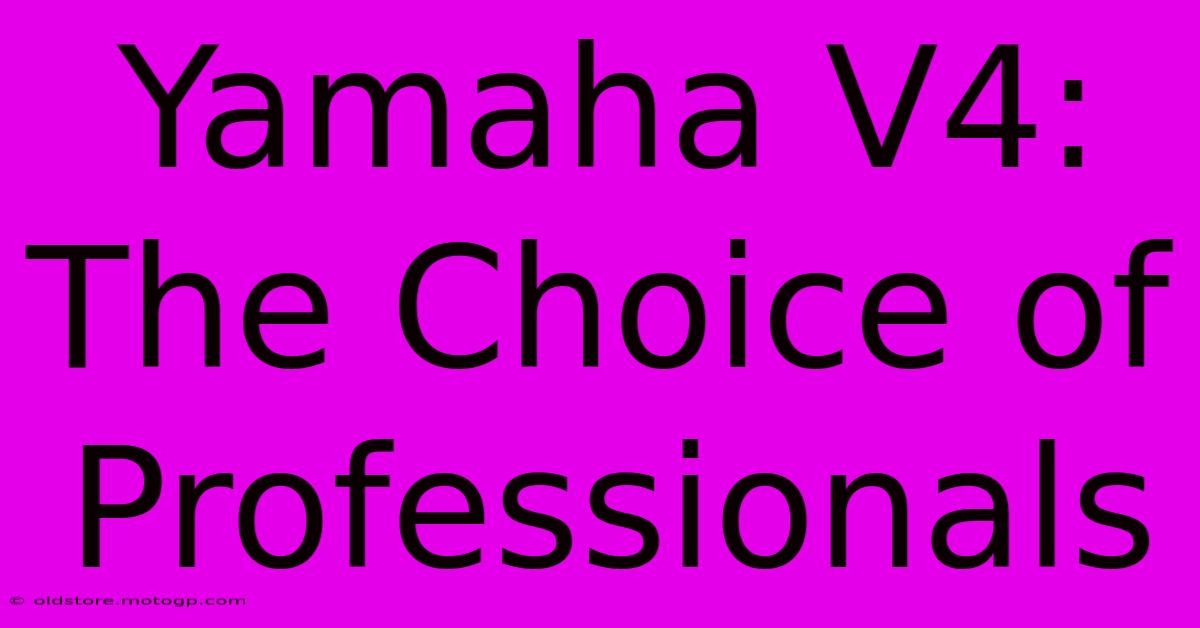 Yamaha V4: The Choice Of Professionals