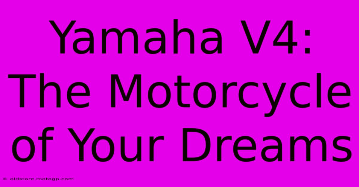 Yamaha V4: The Motorcycle Of Your Dreams