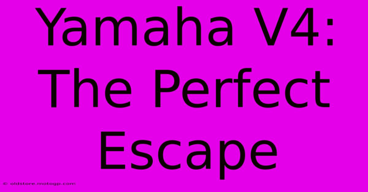 Yamaha V4: The Perfect Escape