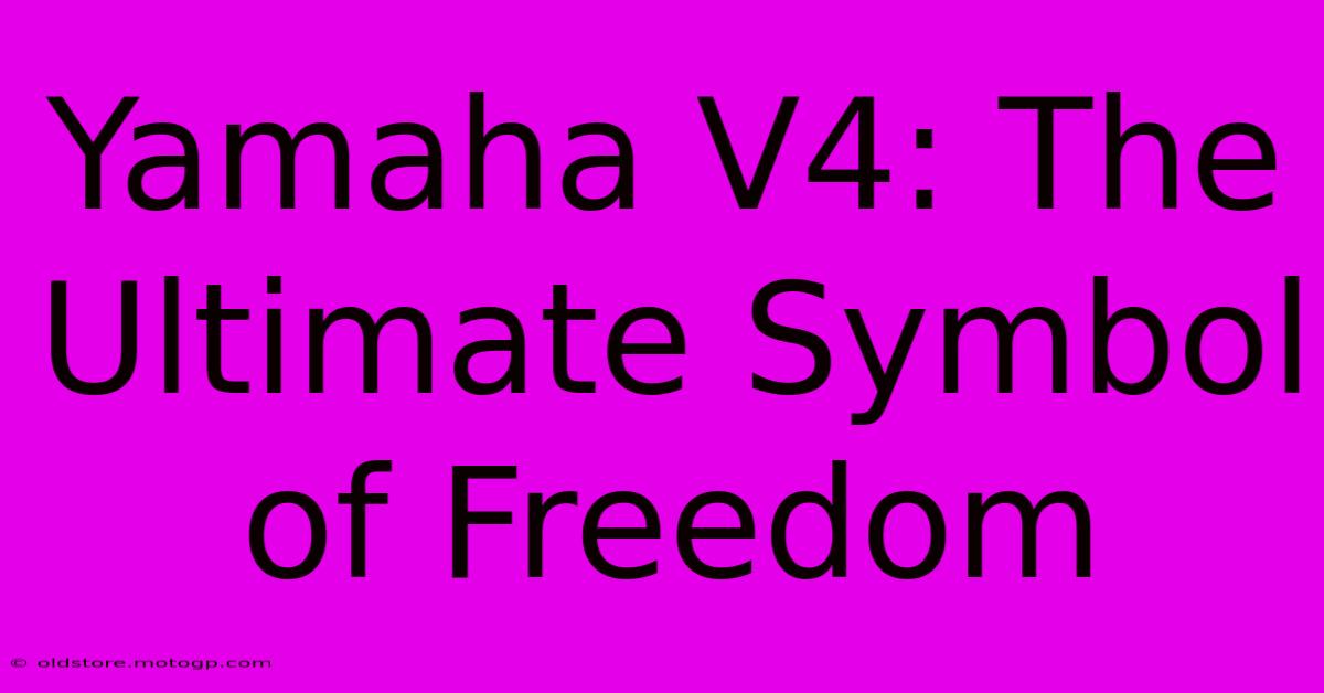 Yamaha V4: The Ultimate Symbol Of Freedom