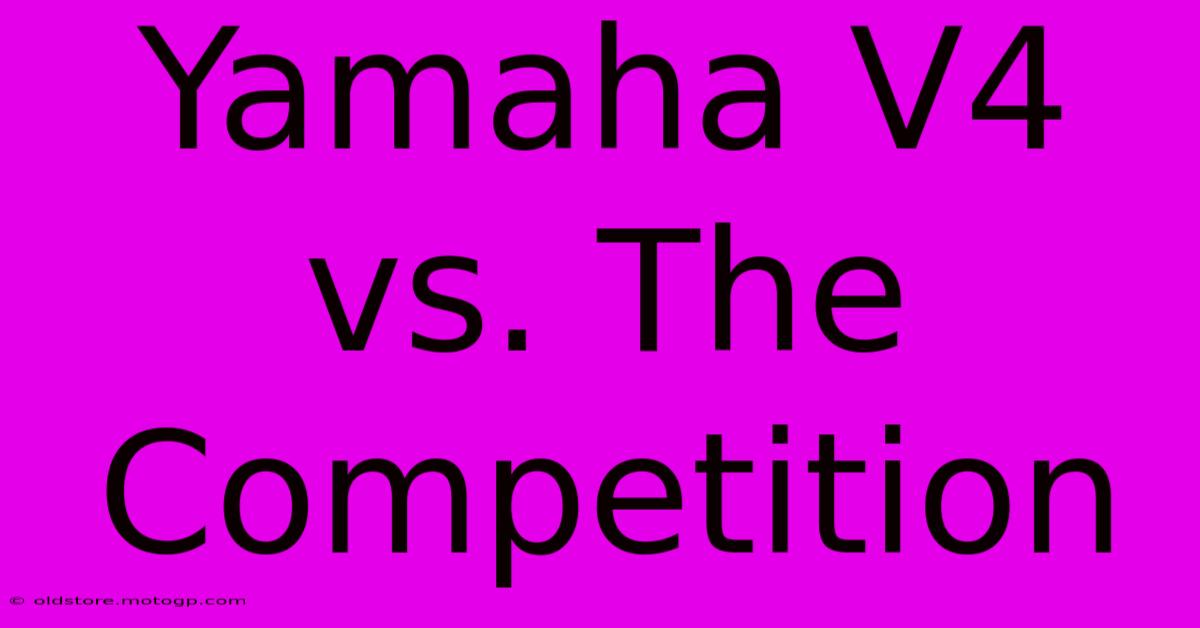 Yamaha V4 Vs. The Competition