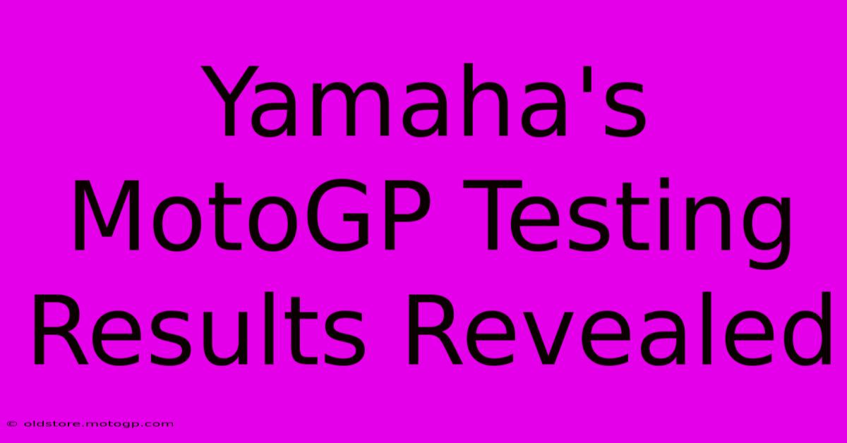 Yamaha's MotoGP Testing Results Revealed