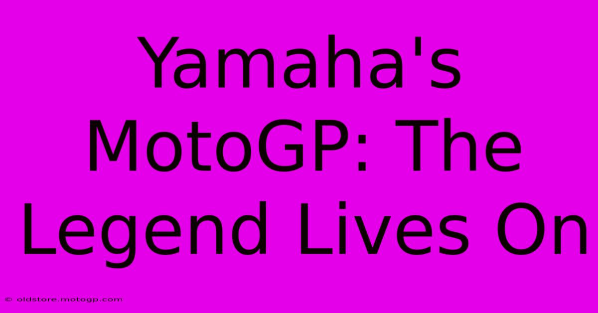 Yamaha's MotoGP: The Legend Lives On