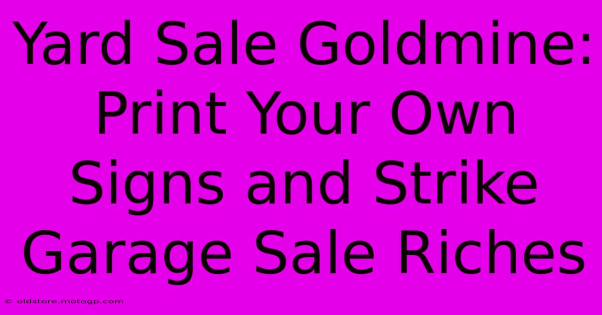 Yard Sale Goldmine: Print Your Own Signs And Strike Garage Sale Riches