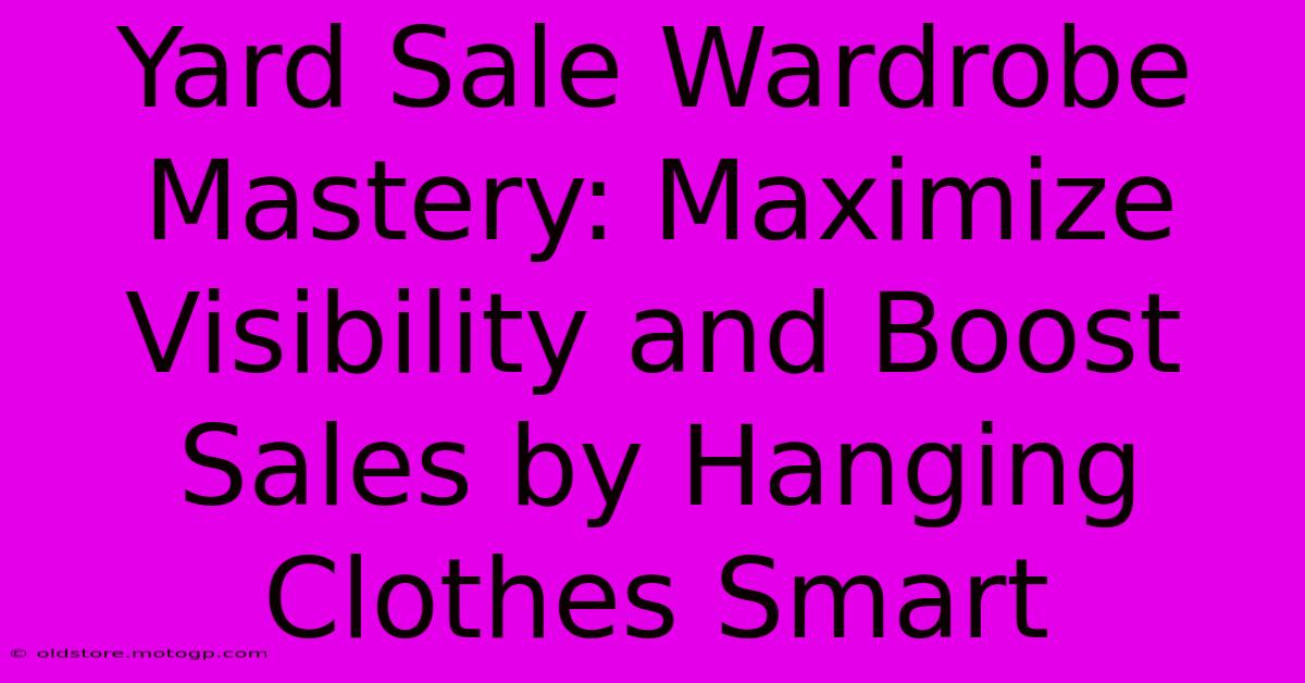 Yard Sale Wardrobe Mastery: Maximize Visibility And Boost Sales By Hanging Clothes Smart