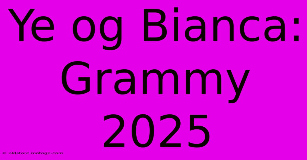 Ye Og Bianca: Grammy 2025