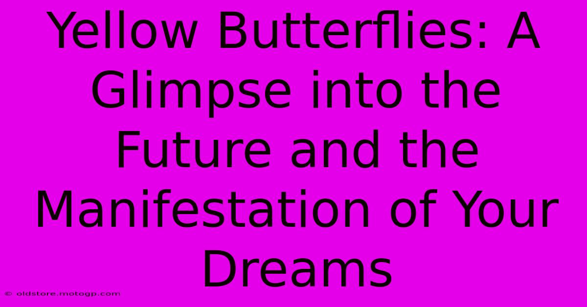 Yellow Butterflies: A Glimpse Into The Future And The Manifestation Of Your Dreams