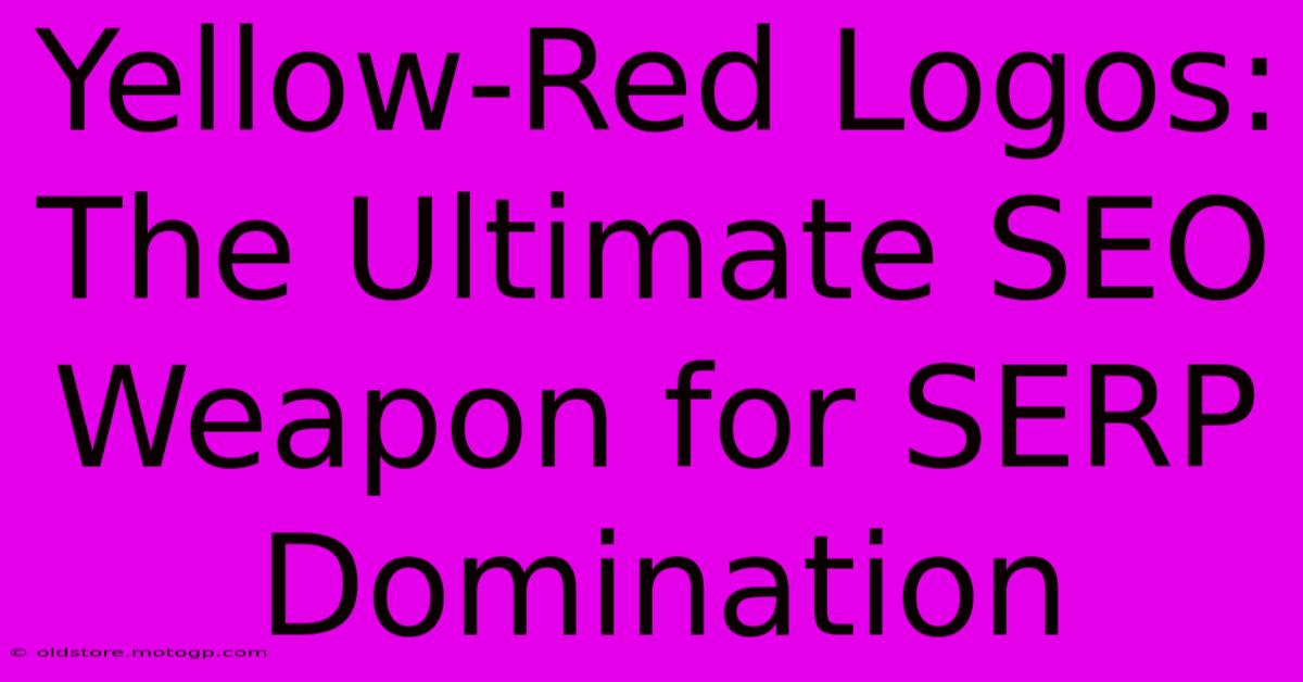 Yellow-Red Logos: The Ultimate SEO Weapon For SERP Domination