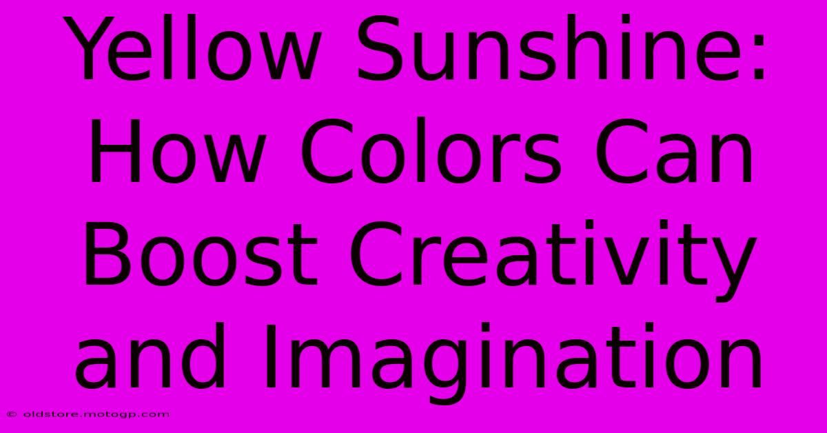 Yellow Sunshine: How Colors Can Boost Creativity And Imagination