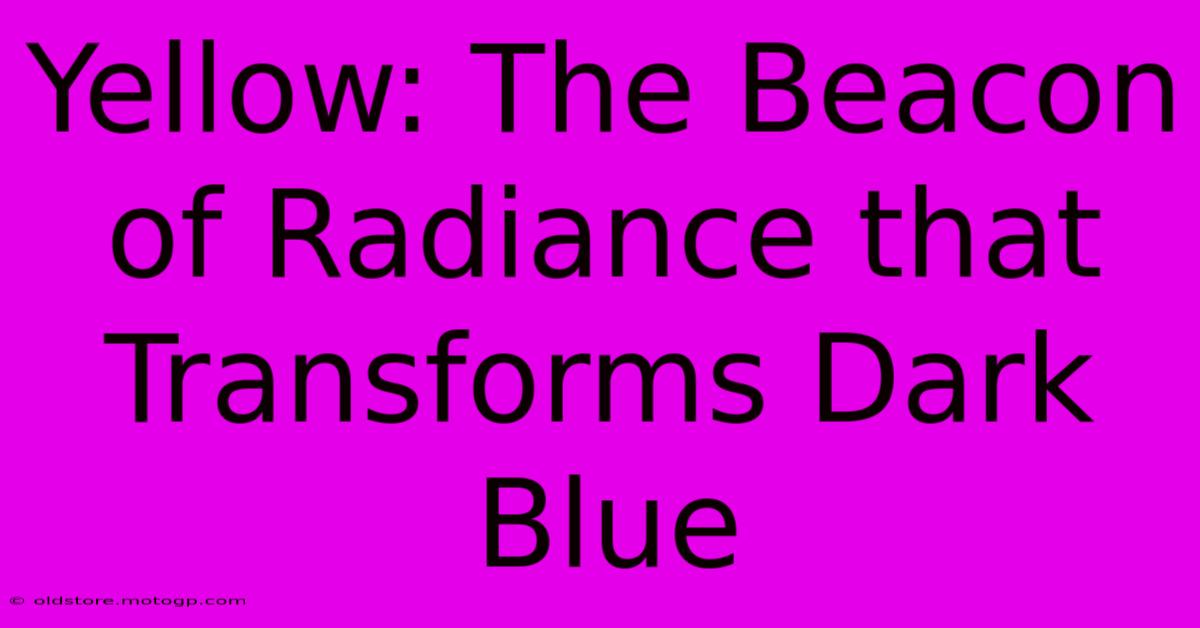 Yellow: The Beacon Of Radiance That Transforms Dark Blue