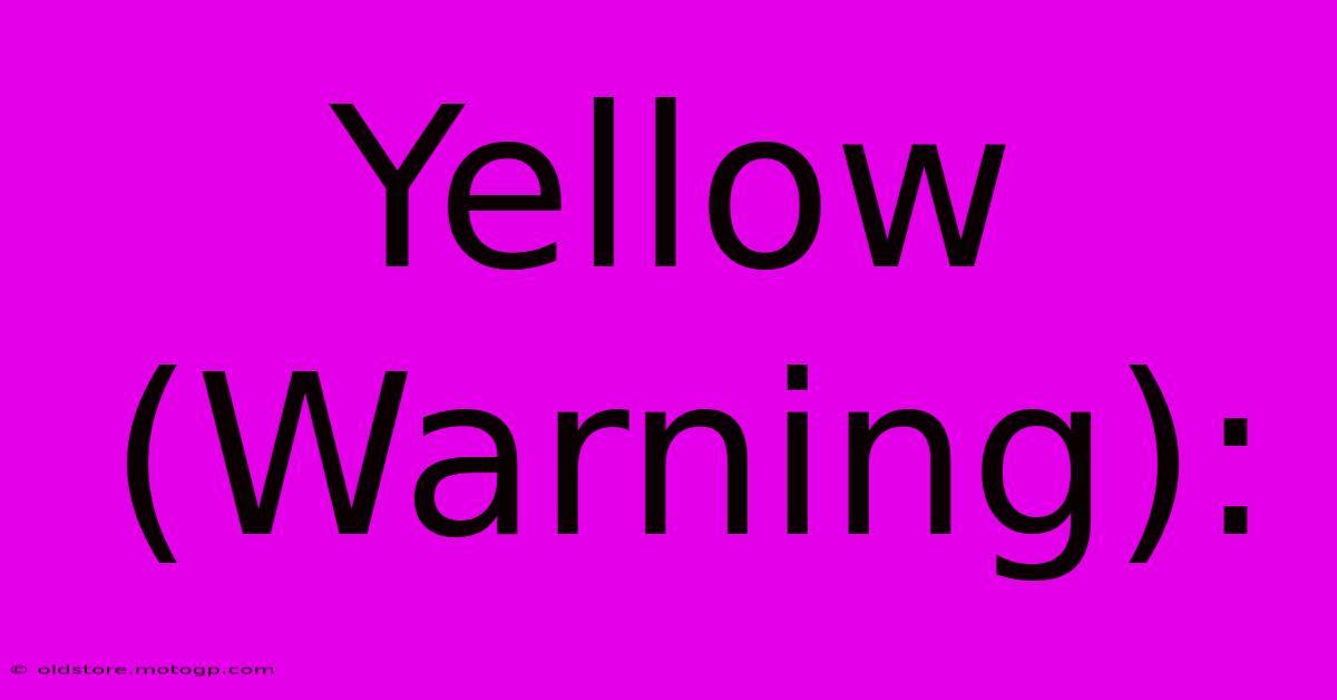 Yellow (Warning):