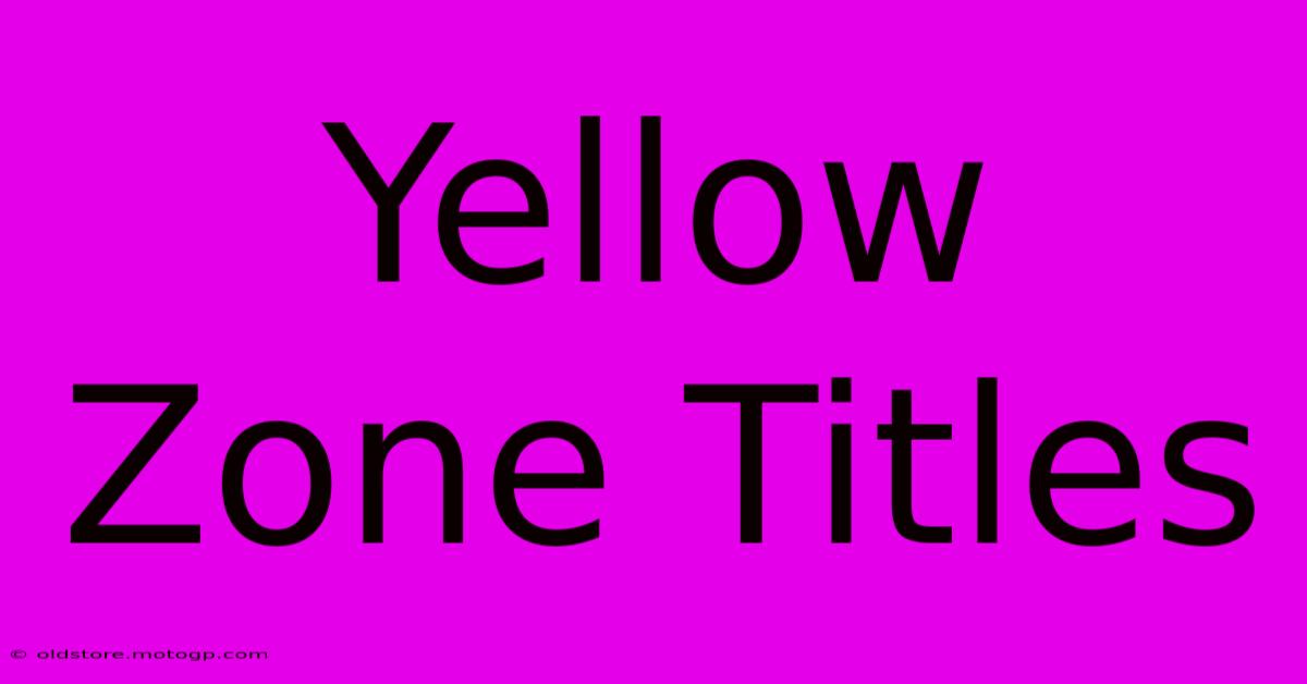 Yellow Zone Titles