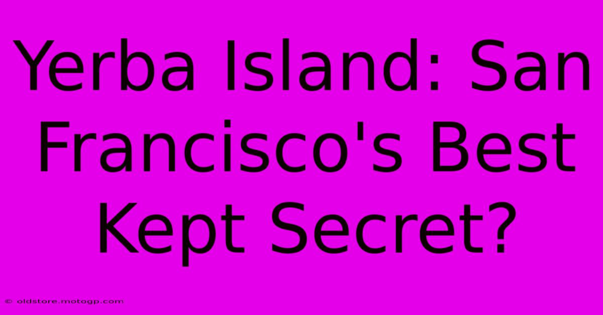 Yerba Island: San Francisco's Best Kept Secret?